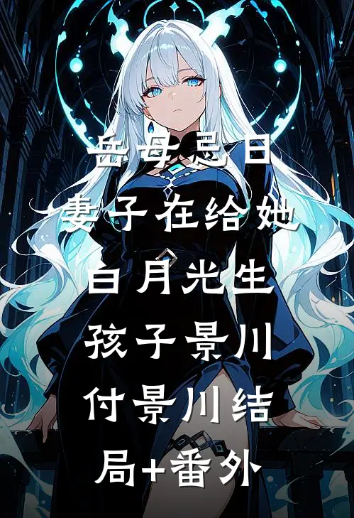 岳母忌日，妻子在给她白月光生孩子景川付景川结局+番外