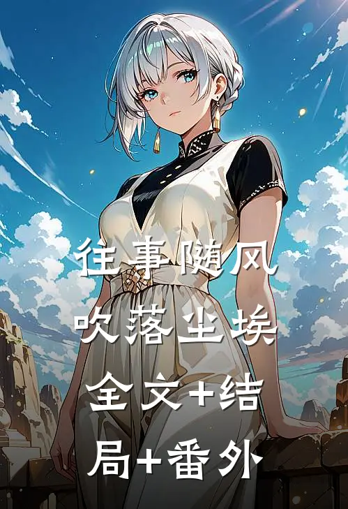 往事随风，吹落尘埃:全文+结局+番外