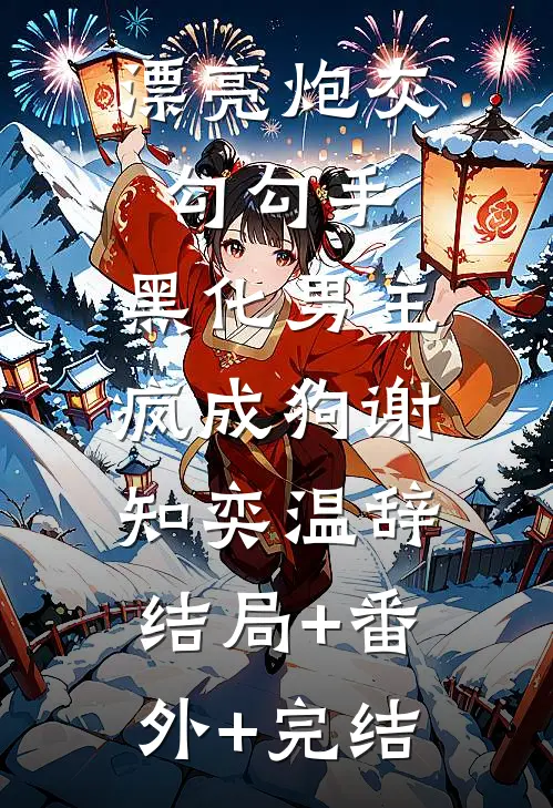 漂亮炮灰勾勾手，黑化男主疯成狗谢知奕温辞:结局+番外+完结
