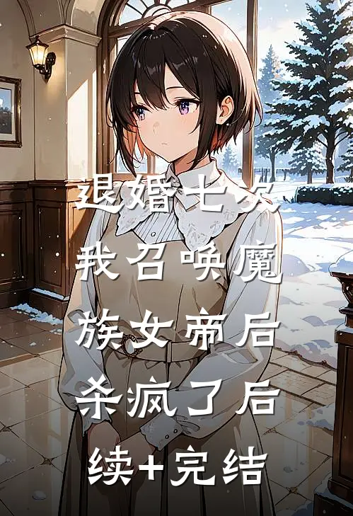 退婚七次，我召唤魔族女帝后杀疯了后续+完结
