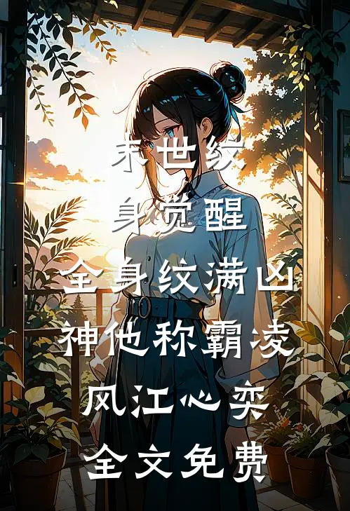 末世纹身觉醒：全身纹满凶神他称霸凌风江心奕全文免费