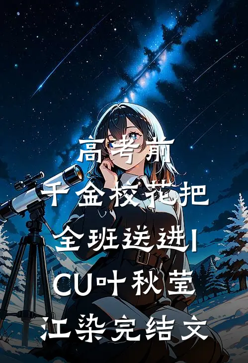 高考前，千金校花把全班送进ICU叶秋莹江染完结文