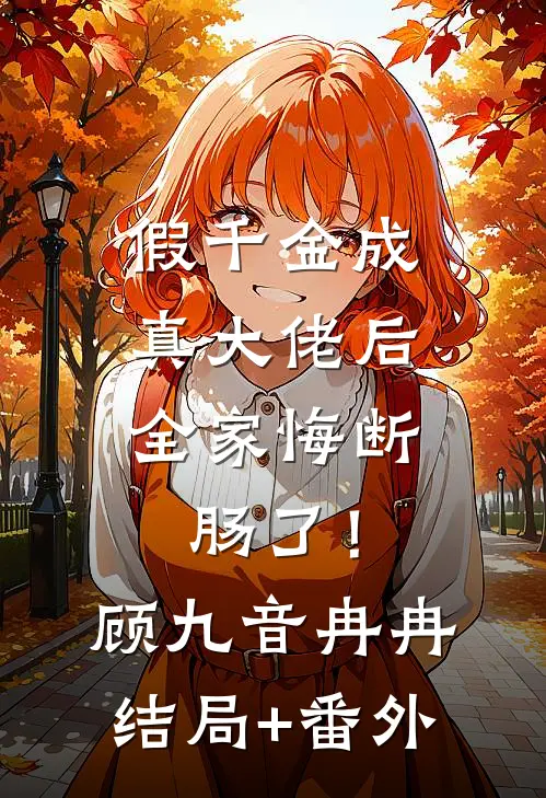 假千金成真大佬后，全家悔断肠了！顾九音冉冉:结局+番外