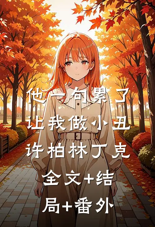 他一句累了让我做小丑许柏林丁克全文+结局+番外