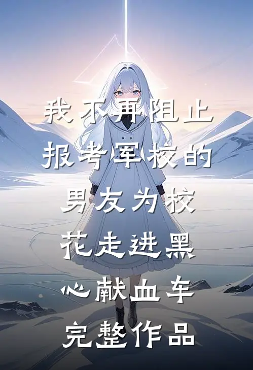 我不再阻止报考军校的男友为校花走进黑心献血车完整作品