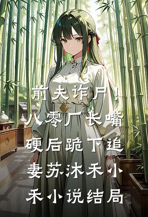 前夫诈尸！八零厂长嘴硬后跪下追妻苏沐禾小禾小说结局