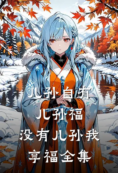 儿孙自有儿孙福，没有儿孙我享福全集