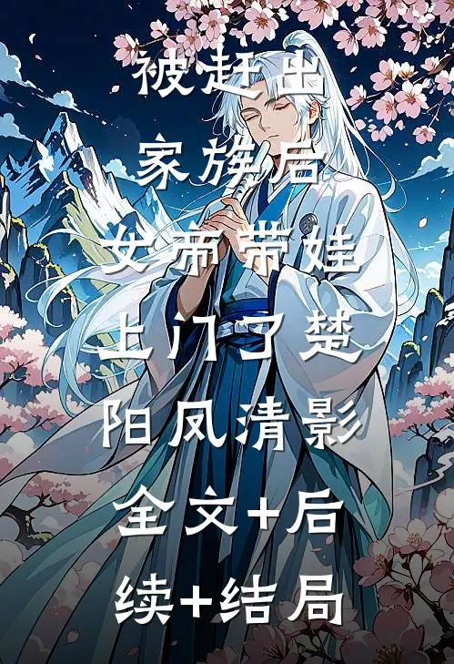 被赶出家族后，女帝带娃上门了楚阳凤清影:全文+后续+结局