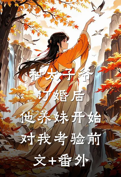 和太子爷订婚后，他养妹开始对我考验前文+番外