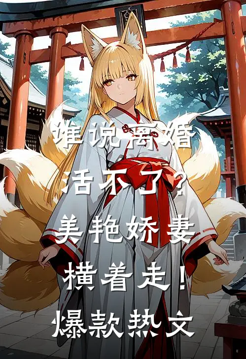 谁说离婚活不了？美艳娇妻横着走！爆款热文