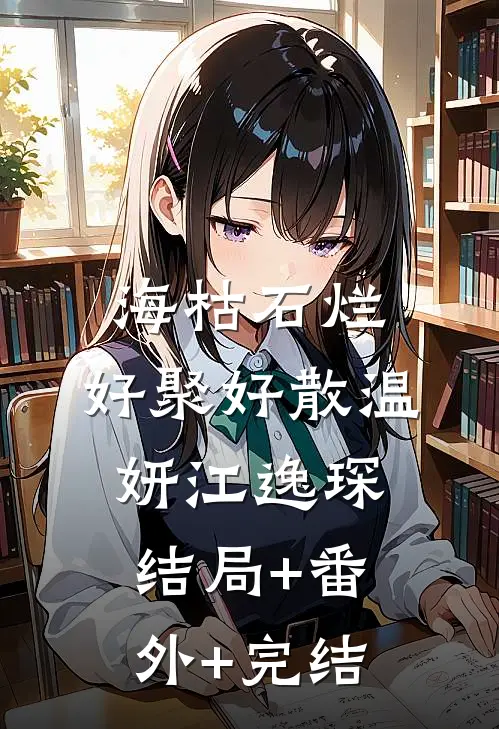 海枯石烂，好聚好散温妍江逸琛:结局+番外+完结