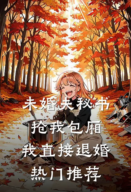 未婚夫秘书抢我包厢，我直接退婚热门推荐