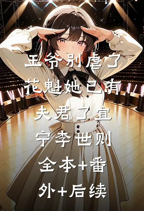 王爷别虐了，花魁她已有夫君了宜宁李世则:全本+番外+后续