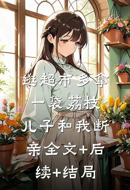 逛超市多拿一袋荔枝，儿子和我断亲全文+后续+结局