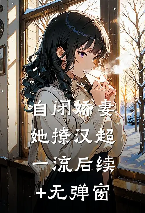 自闭娇妻她撩汉超一流后续+无弹窗