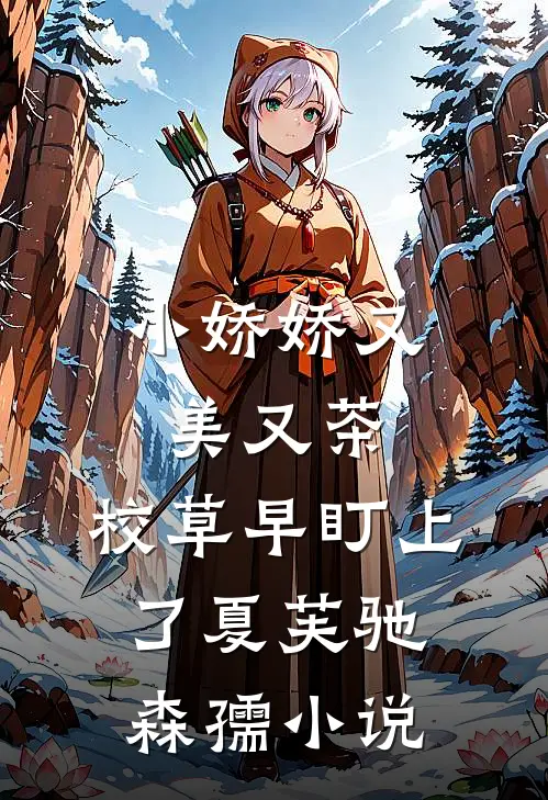小娇娇又美又茶，校草早盯上了夏芙驰森孺小说