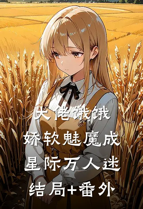 大佬饿饿，娇软魅魔成星际万人迷:结局+番外