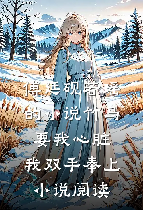 傅廷砚若瑶的小说竹马要我心脏，我双手奉上小说阅读