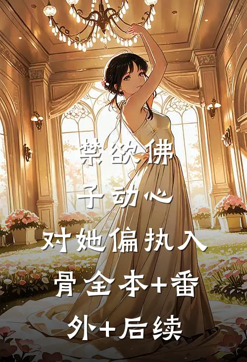 禁欲佛子动心，对她偏执入骨全本+番外+后续