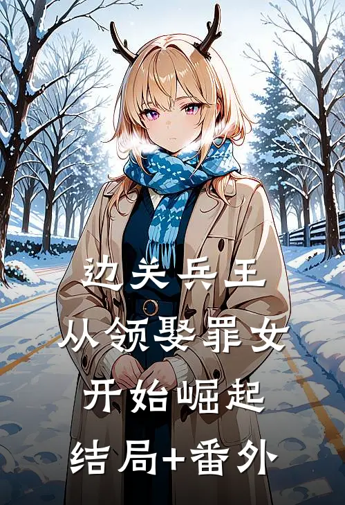 边关兵王：从领娶罪女开始崛起:结局+番外