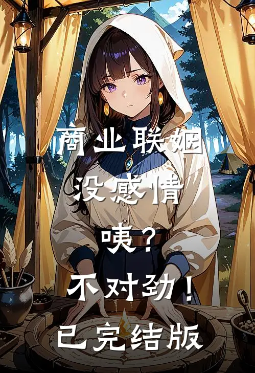 商业联姻没感情，咦？不对劲！已完结版