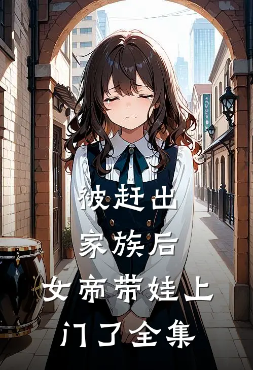 被赶出家族后，女帝带娃上门了全集