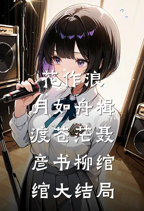 花作浪，月如舟楫渡苍茫聂彦书柳绾绾大结局