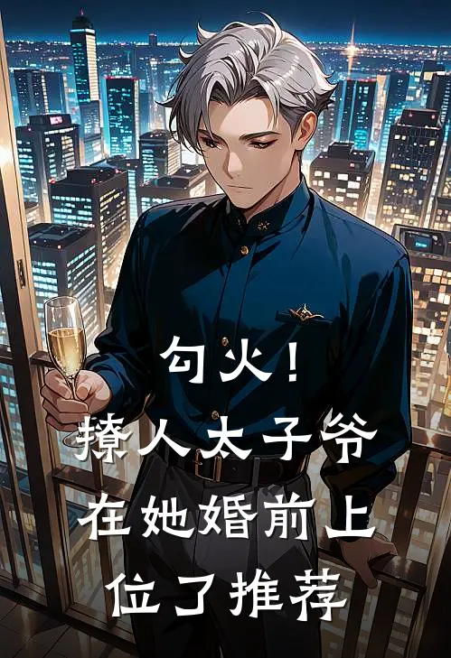 勾火！撩人太子爷在她婚前上位了推荐