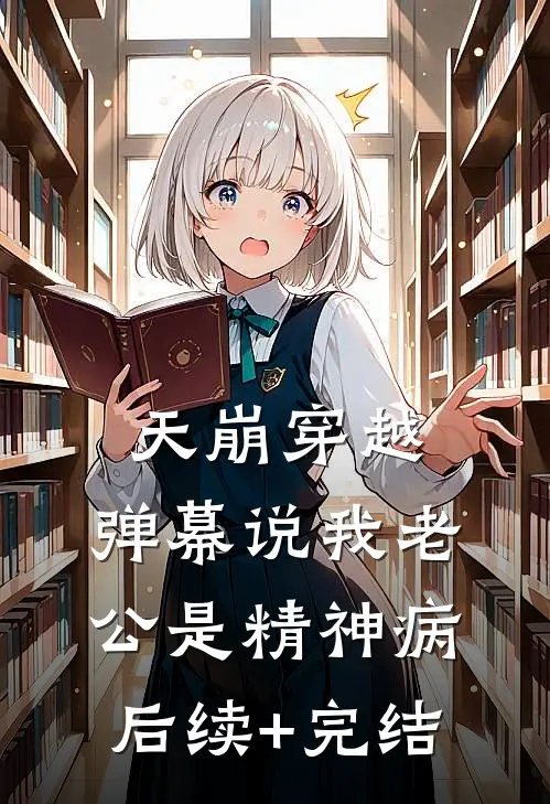 天崩穿越，弹幕说我老公是精神病后续+完结