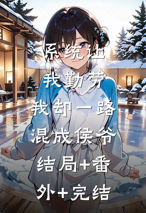 系统让我勤劳，我却一路混成侯爷:结局+番外+完结