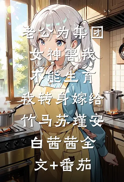 老公为集团女神害我不能生育，我转身嫁给竹马苏瑾安白茜茜全文+番茄