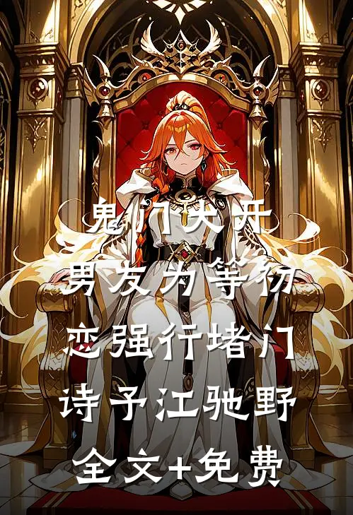 鬼门大开，男友为等初恋强行堵门诗予江驰野全文+免费