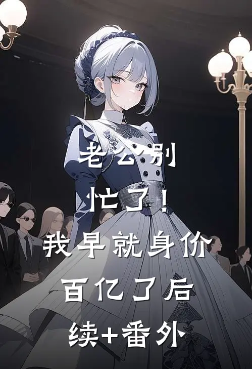 老公别忙了！我早就身价百亿了后续+番外