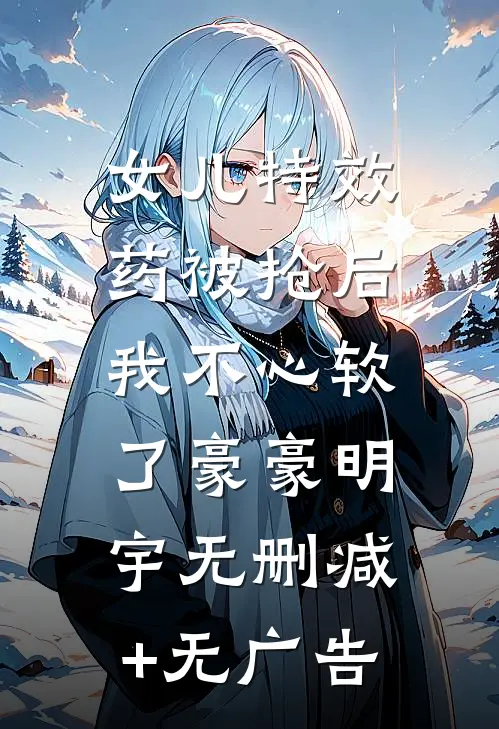 女儿特效药被抢后，我不心软了豪豪明宇无删减+无广告