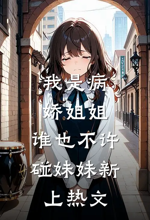我是病娇姐姐，谁也不许碰妹妹新上热文