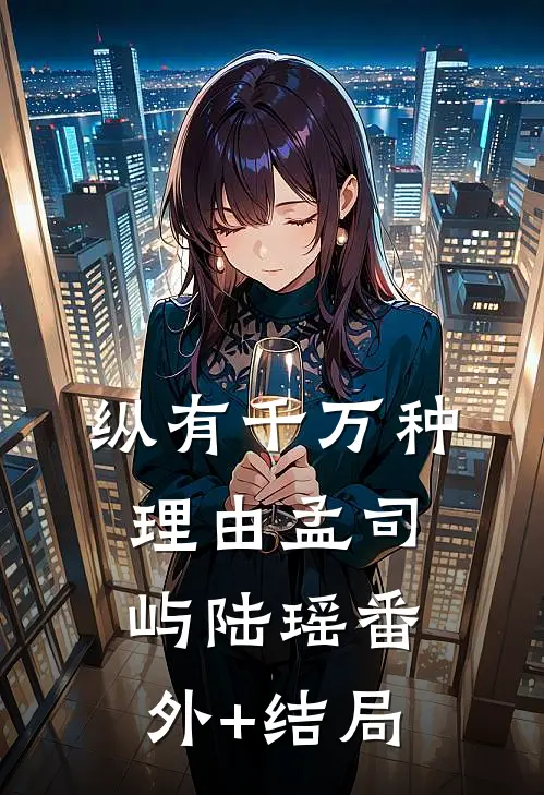 纵有千万种理由孟司屿陆瑶(番外)+(结局)