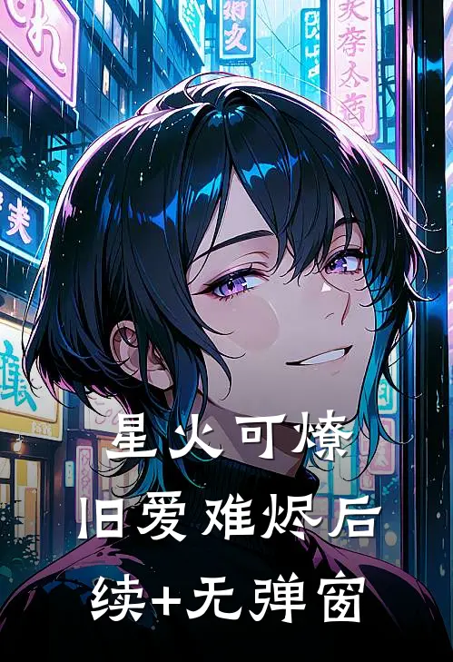 星火可燎，旧爱难烬后续+无弹窗
