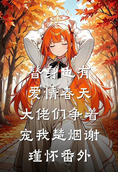 替身也有爱情春天：大佬们争着宠我楚烟谢瑾怀番外