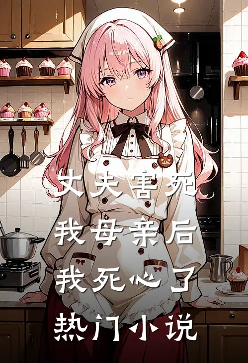 丈夫害死我母亲后，我死心了热门小说