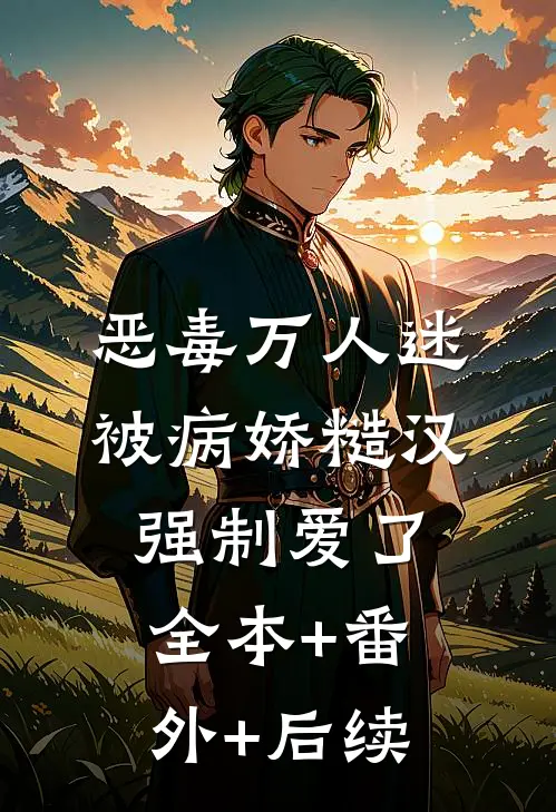 恶毒万人迷被病娇糙汉强制爱了:全本+番外+后续