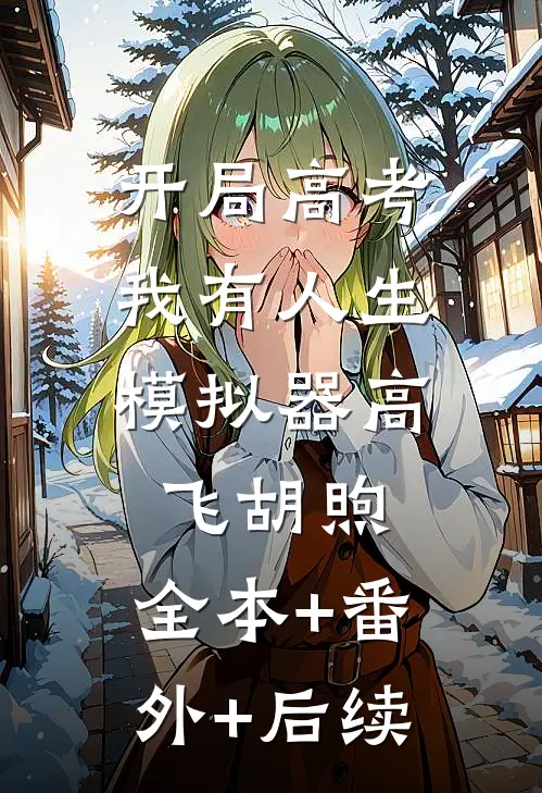 开局高考，我有人生模拟器高飞胡煦:全本+番外+后续