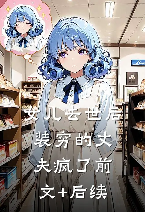 女儿去世后，装穷的丈夫疯了前文+后续