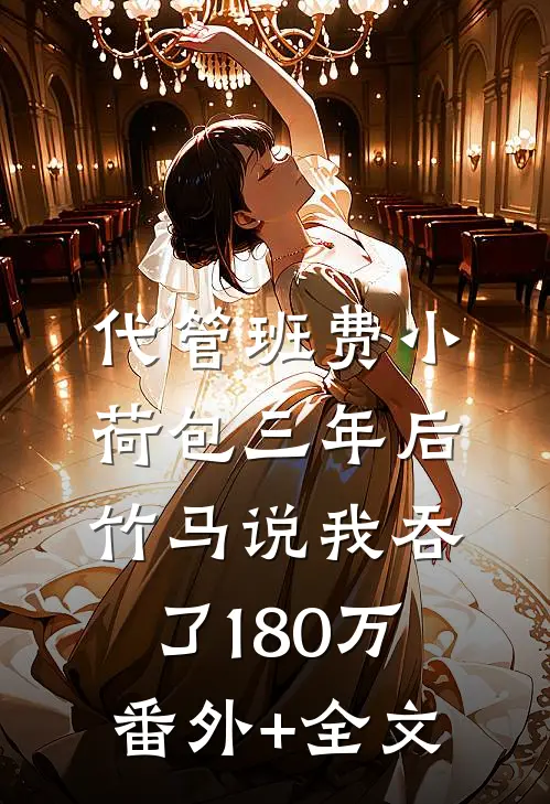 代管班费小荷包三年后，竹马说我吞了180万:(番外)+(全文)