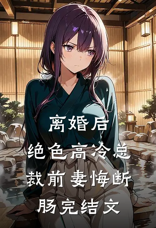 离婚后，绝色高冷总裁前妻悔断肠完结文