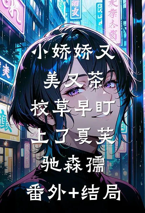 小娇娇又美又茶，校草早盯上了夏芙驰森孺:(番外)+(结局)
