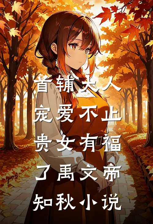 首辅大人宠爱不止，贵女有福了禹文帝知秋小说