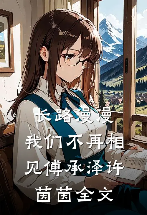 长路漫漫，我们不再相见傅承泽许茵茵全文