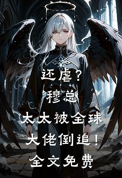 还虐？穆总，太太被全球大佬倒追！全文免费