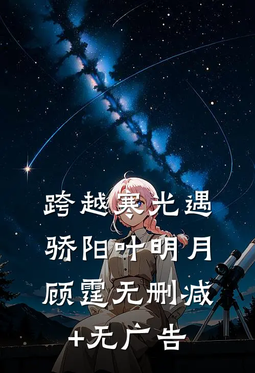跨越寒光遇骄阳叶明月顾霆无删减+无广告