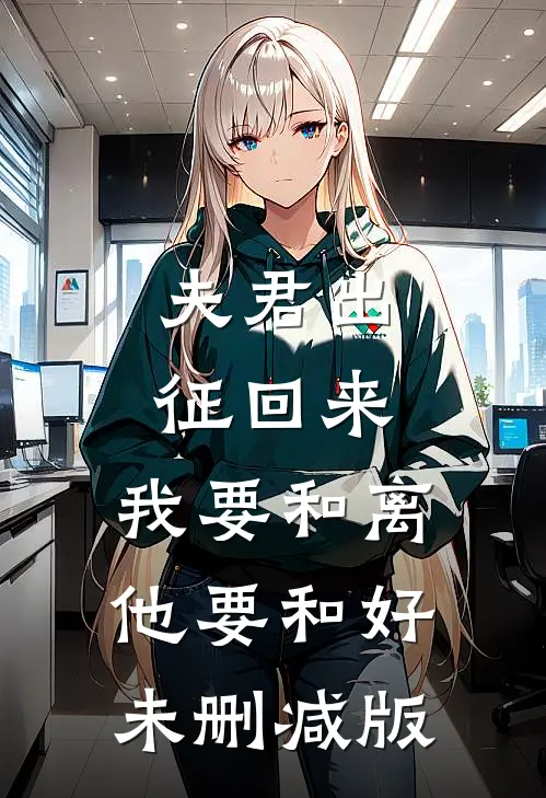 夫君出征回来，我要和离他要和好未删减版